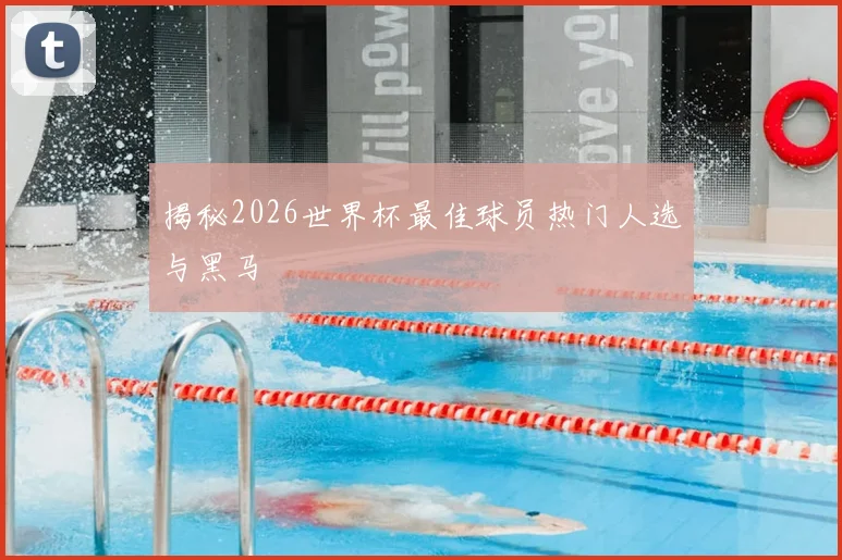 揭秘2026世界杯最佳球员热门人选与黑马