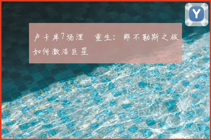 卢卡库7场涅槃重生：那不勒斯之旅如何激活巨星