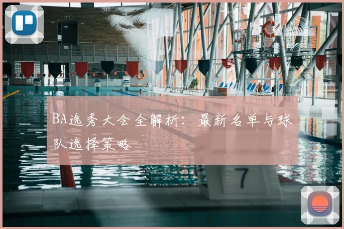 BA选秀大会全解析：最新名单与球队选择策略