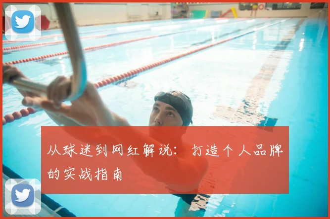 从球迷到网红解说：打造个人品牌的实战指南